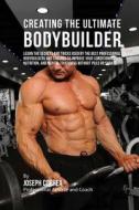 Creating the Ultimate Bodybuilder: Learn the Secrets and Tricks Used by the Best Professional Bodybuilders and Coaches to Improve Your Conditioning, N di Correa (Professional Athlete and Coach) edito da Createspace
