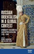 Russian Orientalism in a Global Context: Hybridity, Encounter and Representation, 1740-1940 edito da MANCHESTER UNIV PR