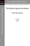 The Mexican Agrarian Revolution di Frank Tannenbaum edito da ACLS HISTORY E BOOK PROJECT