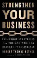 Strengthen Your Business: Fail-Proof Strategies from the Man Who Has Rescued 77 Businesses di Robert Thomas Bethel edito da GALLERY BOOKS