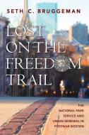 Lost on the Freedom Trail: The National Park Service and Urban Renewal in Postwar Boston di Seth C. Bruggeman edito da UNIV OF MASSACHUSETTS PR