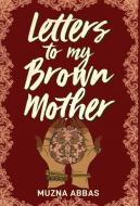 Letters To My Brown Mother di Abbas Muzna Abbas edito da Muzna Abbas