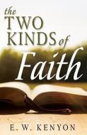 The Two Kinds of Faith di E. W. Kenyon edito da WHITAKER HOUSE