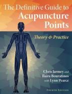 The Definitive Guide to Acupuncture Points: Theory and Practice di Chris Jarmey, Ilaira Bouratinos edito da HEALING ARTS
