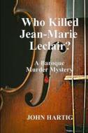 WHO KILLED JEAN-MARIE LECLAIR : A BAROQU di JOHN HARTIG edito da LIGHTNING SOURCE UK LTD