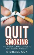 Quit Smoking: The 10-Step Complete Guide to Quit Smoking in 30 Days di Michael Cox edito da LIGHTNING SOURCE INC