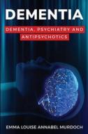 Dementia, Psychiatry and Antipsychotics di Emma Louise Annabel Murdoch edito da AREEB IRSHAD