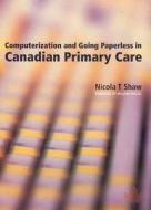 Computerization And Going Paperless In Canadian Primary Care di Nicola Shaw edito da Taylor & Francis Ltd