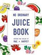 Mae + Harvey No Ordinary Juice Book di Natasha Mae Sayliss edito da Pavilion Books