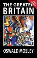 The Greater Britain di Oswald Mosley edito da Sanctuary Press Ltd