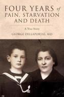 Four Years of Pain, Starvation and Death: A True Story di MD George Dellaportas edito da Createspace Independent Publishing Platform