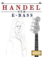 Handel Für E-Bass: 10 Leichte Stücke Für E-Bass Anfänger Buch di Easy Classical Masterworks edito da Createspace Independent Publishing Platform