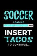 Soccer Loading 75% Insert Tacos to Continue: Journals to Write in 6x9 - Kids Books Soccer V2 di Dartan Creations edito da Createspace Independent Publishing Platform