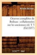 Oeuvres Completes de Boileau: Collationnees Sur Les Anciennes Ed. T 3 (Ed.1837) di Nicolas Boileau Despreaux edito da Hachette Livre - Bnf