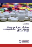 Green synthesis of silver nanoparticles: Future source of new drugs di Pooja Moteriya, Sumitra Chanda edito da LAP Lambert Academic Publishing