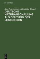Deutsche Naturanschauung als Deutung des Lebendigen di Hans André, Armin Müller, Edgar Dacqué edito da De Gruyter