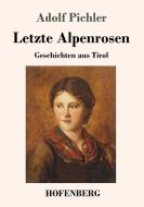 Letzte Alpenrosen di Adolf Pichler edito da Hofenberg