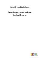 Grundlagen einer reinen Kostentheorie di Heinrich Von Stackelberg edito da Outlook Verlag