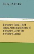 Yorkshire Tales. Third Series Amusing sketches of Yorkshire Life in the Yorkshire Dialect di John Hartley edito da TREDITION CLASSICS
