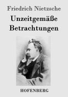 Unzeitgemäße Betrachtungen di Friedrich Nietzsche edito da Hofenberg
