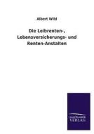 Die Leibrenten-, Lebensversicherungs- und Renten-Anstalten di Albert Wild edito da TP Verone Publishing