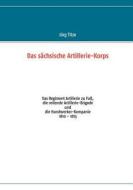 Das sächsische Artillerie-Korps di Jörg Titze edito da Books on Demand
