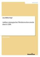Aufbau strategischer Wettbewerbsvorteile durch CRM di Jens Müller-Hopf edito da Examicus Publishing