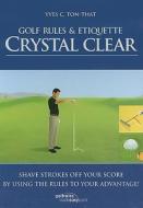 Golf Rules And Etiquette Crystal Clear di Yves C. Ton-That edito da Artigo Publishing International