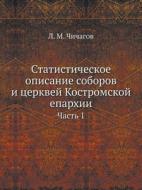 Statisticheskoe Opisanie Soborov I Tserkvej Kostromskoj Eparhii Chast 1 di L M Chichagov edito da Book On Demand Ltd.
