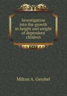 Investigation Into The Growth In Height And Weight Of Dependent Children di Milton A Gershel edito da Book On Demand Ltd.