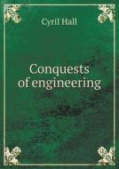 Conquests Of Engineering di Cyril Hall edito da Book On Demand Ltd.
