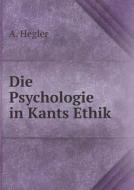 Die Psychologie In Kants Ethik di A Hegler edito da Book On Demand Ltd.