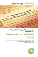 Estate Tax In The United States di #Miller,  Frederic P. Vandome,  Agnes F. Mcbrewster,  John edito da Vdm Publishing House