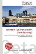 Taunton (UK Parliament Constituency) edito da Betascript Publishing