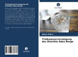 Trinkwasserversorgung des Distrikts Adea Berga di Alemu Tolera edito da Verlag Unser Wissen