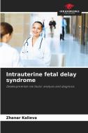 Intrauterine fetal delay syndrome di Zhanar Kalieva edito da Our Knowledge Publishing