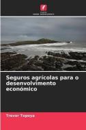 Seguros agrícolas para o desenvolvimento económico di Trevor Topoya edito da Edições Nosso Conhecimento