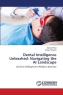 Dental Intelligence Unleashed: Navigating the AI Landscape di Abonish Paul, Chaya Chhabra edito da LAP LAMBERT Academic Publishing