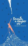 Beneath A Rougher Sea di Susmita Bagchi edito da BECOMESHAKESPEARE.COM