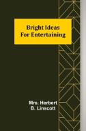 Bright Ideas for Entertaining di Herbert B. Linscott edito da Alpha Editions