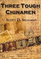 Three Tough Chinamen di Scott D. Seligman edito da Earnshaw Books Limited