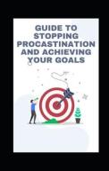 Guide To Stopping Procastination And Achieving Your Goals di Michael Dutch edito da Independently Published