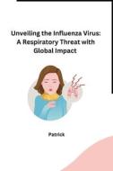 Unveiling the Influenza Virus di Patrick edito da ReadHowYouWant