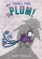 Trouble Finds Plum! di Matt Phelan edito da GREENWILLOW