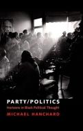 Party/Politics: Horizons in Black Political Thought di Michael Hanchard edito da OXFORD UNIV PR