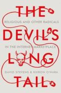 The Devil's Long Tail: Religious and Other Radicals in the Internet Marketplace di David Stevens, Kieron O'Hara edito da OXFORD UNIV PR