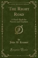 The Right Road di John W Kramer edito da Forgotten Books