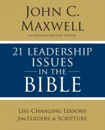 21 Leadership Issues in the Bible di John C. Maxwell edito da Thomas Nelson Publishers
