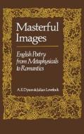 Masterful Images : English Poetry From Metaphysicals To Romantics di A.E. Dyson, Julian Lovelock edito da Palgrave