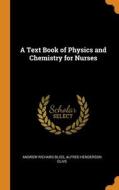 A Text Book Of Physics And Chemistry For Nurses di Andrew Richard Bliss, Alfred Henderson Olive edito da Franklin Classics